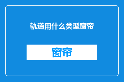 轨道用什么类型窗帘(如何选择合适的轨道窗帘类型？)