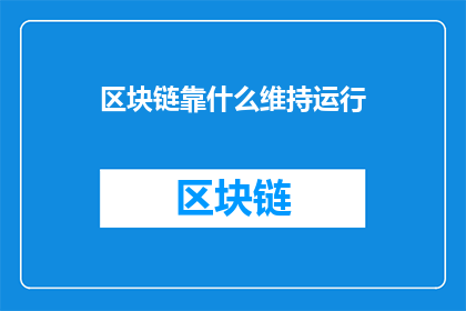 区块链靠什么维持运行(区块链如何确保其持续运作？)