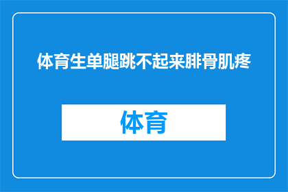 体育生单腿跳不起来腓骨肌疼(体育生单腿跳不起来，腓骨肌疼痛难忍，究竟是什么原因导致的？)