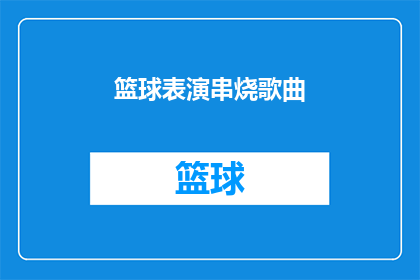 篮球表演串烧歌曲(篮球表演串烧歌曲：一场视觉与听觉的盛宴，你准备好了吗？)