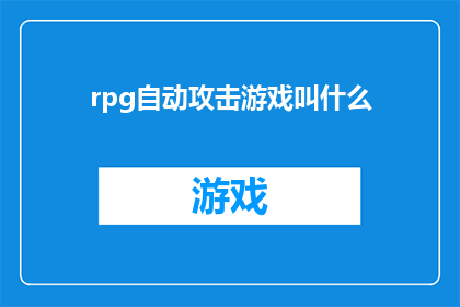 rpg自动攻击游戏叫什么(RPG自动攻击游戏的名称是什么？)