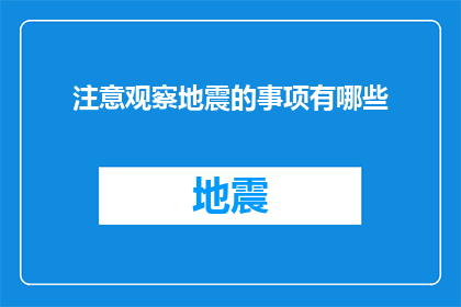 注意观察地震的事项有哪些(您知道在地震发生时，有哪些重要的事项需要我们特别留意吗？)