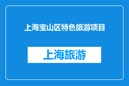 上海宝山区特色旅游项目(上海宝山区的特色旅游项目有哪些？)
