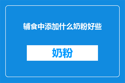 辅食中添加什么奶粉好些(在为宝宝选择合适的辅食奶粉时，您是否在寻找最佳的选择？)