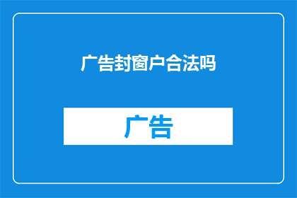 广告封窗户合法吗(窗户的合法封堵是否允许？)