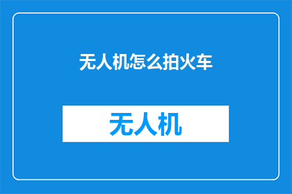 无人机怎么拍火车(无人机如何捕捉火车的壮观瞬间？)