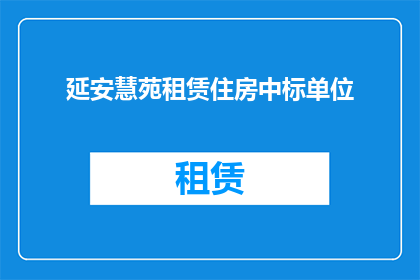 延安慧苑租赁住房中标单位(延安慧苑租赁住房项目中标单位是谁？)