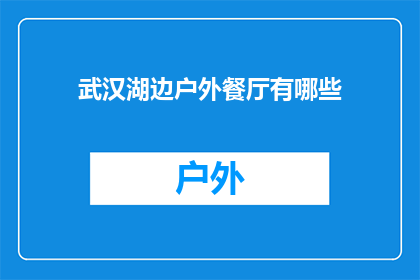 武汉湖边户外餐厅有哪些(武汉湖边户外餐厅有哪些？)