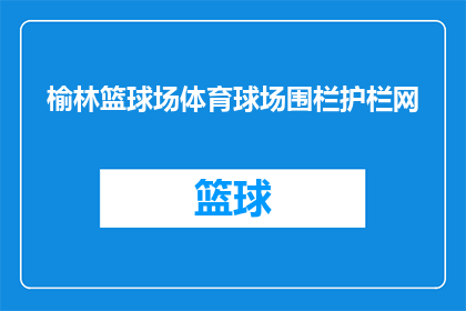 榆林篮球场体育球场围栏护栏网(榆林市篮球场的体育围栏护栏网是否安全？)