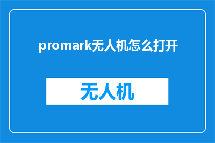 promark无人机怎么打开(如何开启Promark无人机？)