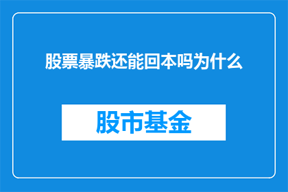 股票暴跌还能回本吗为什么(股票暴跌后是否还有机会回本？探究背后的原因)