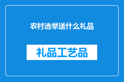 农村选举送什么礼品(在农村选举中，赠送什么礼品能表达您的支持和敬意？)