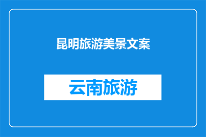昆明旅游美景文案(昆明，这座被誉为春城的城市，以其独特的自然风光和丰富的文化遗产吸引着无数游客在这里，你可以漫步在滇池边，欣赏那如画的湖光山色也可以登上西山龙门，俯瞰整个昆明城的美景还可以去翠湖公园感受那份宁静与和谐那么，你是否已经准备好踏上这场探索之旅了呢？)