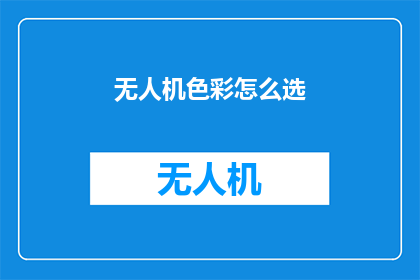 无人机色彩怎么选(无人机色彩选择指南：如何挑选出最适合您的无人机颜色？)