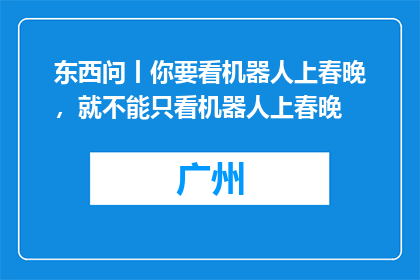 东西问丨你要看机器人上春晚，就不能只看机器人上春晚