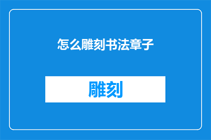 怎么雕刻书法章子(如何雕刻出精美的书法印章？)