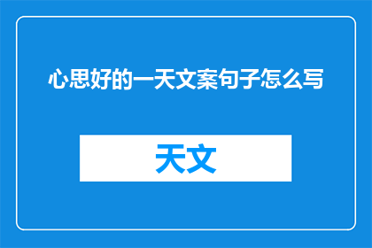 心思好的一天文案句子怎么写(如何撰写一个引人入胜的疑问句式标题，以吸引读者的注意力并激发他们的兴趣？)