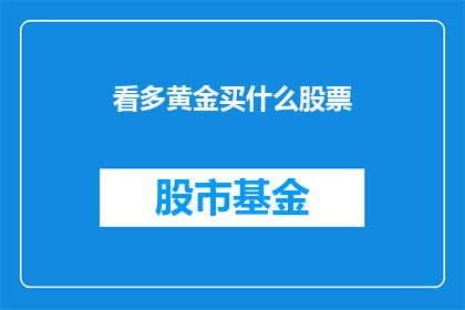 看多黄金买什么股票(黄金投资热潮下，投资者应如何挑选合适的股票？)