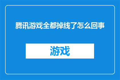 腾讯游戏全都掉线了怎么回事(腾讯游戏全面崩溃：为何所有服务器均出现连接问题？)