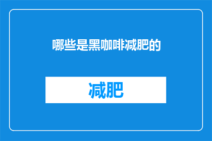 哪些是黑咖啡减肥的(哪些黑咖啡饮品对减肥有益？)