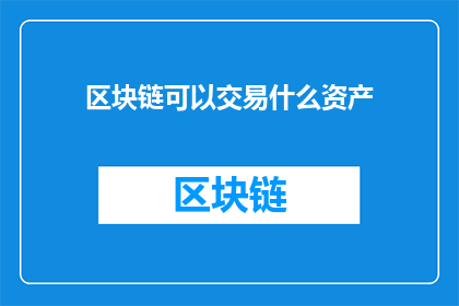 区块链可以交易什么资产(区块链能交易哪些资产？)