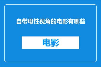 自带母性视角的电影有哪些(哪些电影展现了独特的母性视角？)