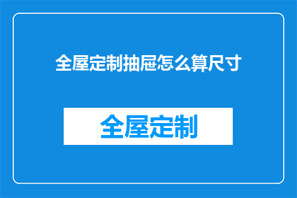 全屋定制抽屉怎么算尺寸(如何精确计算全屋定制抽屉的尺寸？)