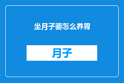 坐月子要怎么养胃(如何正确养护胃部在坐月子期间？)