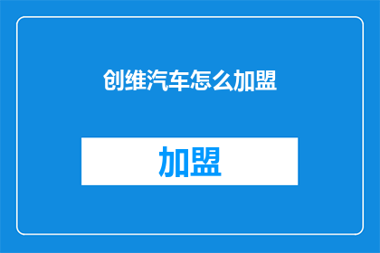 创维汽车怎么加盟(如何加盟创维汽车？)