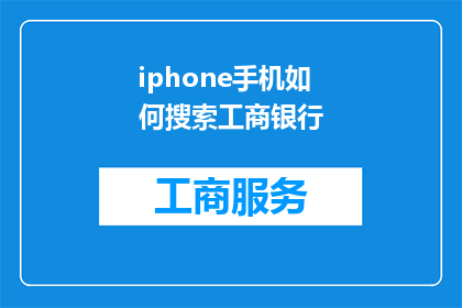 iphone手机如何搜索工商银行(如何通过iPhone手机搜索工商银行？)