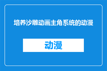 培养沙雕动画主角系统的动漫(如何培养一个沙雕动画主角系统？)