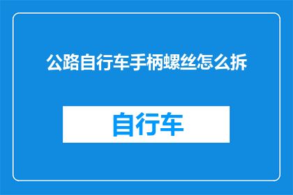 公路自行车手柄螺丝怎么拆(如何拆卸公路自行车手柄上的螺丝？)