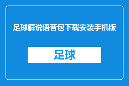 足球解说语音包下载安装手机版(如何下载并安装手机版的足球解说语音包？)