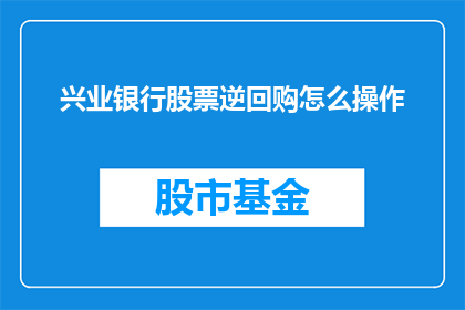 兴业银行股票逆回购怎么操作(如何操作兴业银行股票逆回购？)