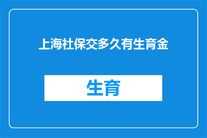 上海社保交多久有生育金(上海社保缴纳期限对生育金领取有何影响？)