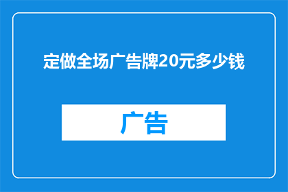定做全场广告牌20元多少钱(如何计算定做全场广告牌的费用？)