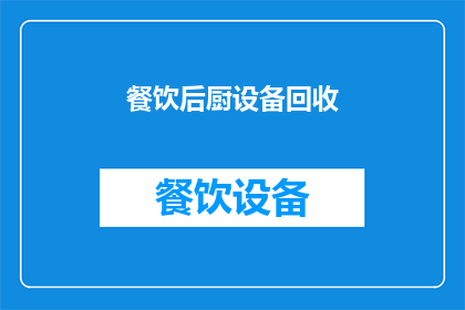 餐饮后厨设备回收(餐饮后厨设备回收：您知道如何有效处理这些废弃厨具吗？)