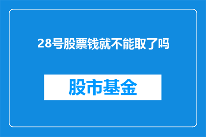 28号股票钱就不能取了吗(28号股票投资后，资金能否随时提取？)