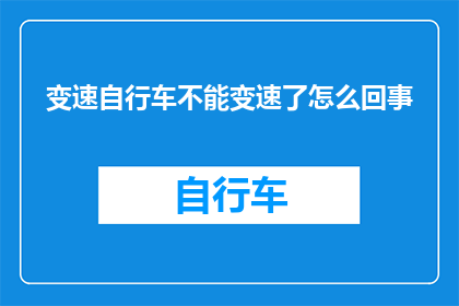 变速自行车不能变速了怎么回事(变速自行车突然无法调节速度，这究竟是怎么回事？)