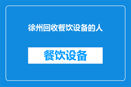 徐州回收餐饮设备的人(徐州地区回收餐饮设备的专家在哪里？)