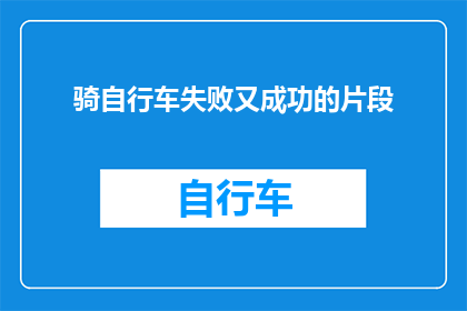 骑自行车失败又成功的片段(骑行挑战：一次失败与两次成功的故事)