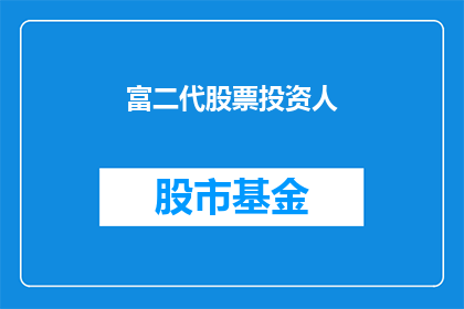 富二代股票投资人(富二代如何成为股票投资的佼佼者？)