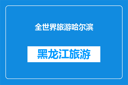 全世界旅游哈尔滨(全世界的旅行者，你们是否已经探索过哈尔滨的魅力？)