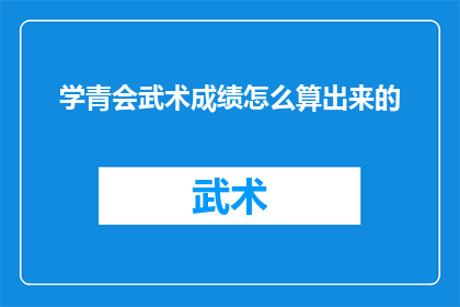 学青会武术成绩怎么算出来的(如何计算学青会武术比赛的最终成绩？)