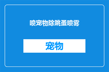喷宠物除跳蚤喷雾(如何有效使用喷宠物除跳蚤喷雾？)