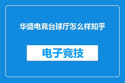 华盛电竞台球厅怎么样知乎(华盛电竞台球厅的用户体验如何？知乎上的评价是正面的吗？)