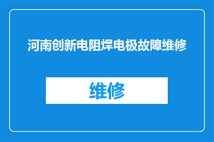 河南创新电阻焊电极故障维修(河南创新电阻焊电极故障维修：如何有效解决？)