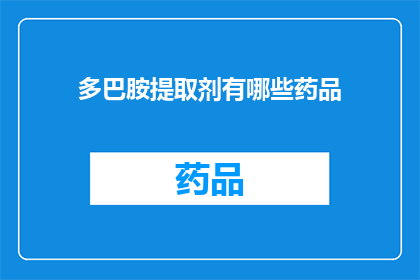 多巴胺提取剂有哪些药品(有哪些药品可以提取多巴胺？)