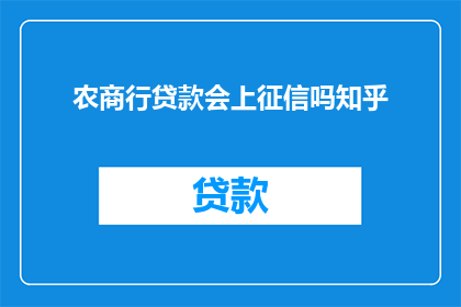 农商行贷款会上征信吗知乎(农商行贷款是否会被纳入征信系统？)