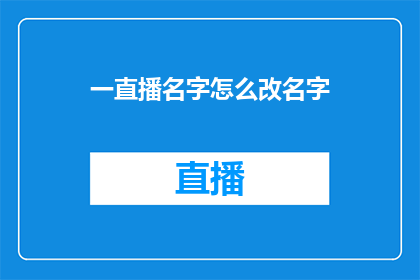 一直播名字怎么改名字(如何更改一直播的名字？)